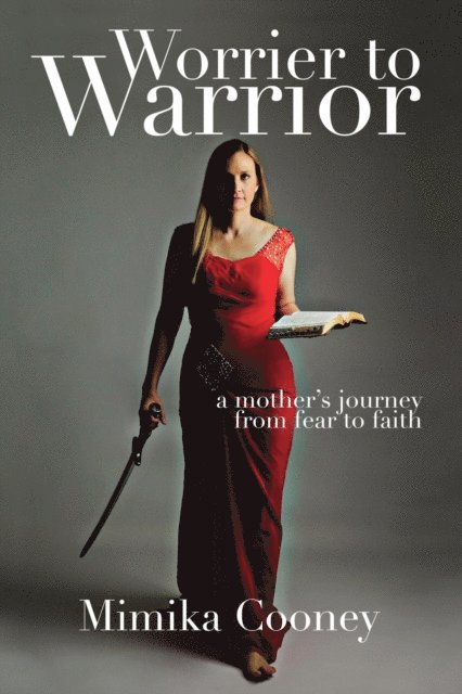 Mimika Cooney - Worrier to Warrior: A Mother's Journey from Fear to Faith, E-bok