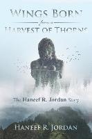 Haneef R. Jordan, Michelle Cameron - Wings Born from a Harvest of Thorns: The Haneef R Jordan Story, Häftad