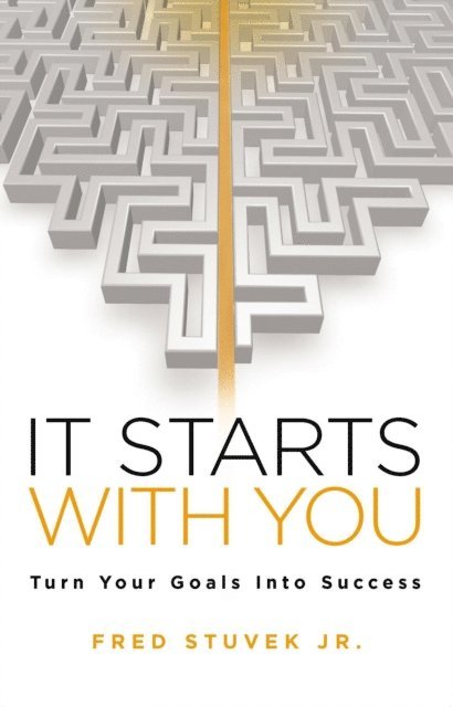 Fred Stuvek Jr - It Starts With You: Turn Your Goals Into Success, E-bok