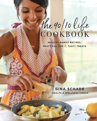 Gina Schade - The 90/10 Life Cookbook: Healthy Family Recipes, Practical Tips & Tasty Treats, Häftad. Tillgänglighet: Lägg i varukorg