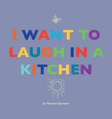 Maureen Bannister - I Want to Laugh in a Kitchen, Inbunden. Tillgänglighet: Lägg i varukorg