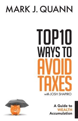 Josh Shapiro, Mark J. Quann - Top 10 Ways to Avoid Taxes: A Guide to Wealth Accumulation, Häftad. Tillgänglighet: Lägg i varukorg
