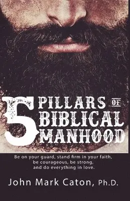 John Mark Caton - Five Pillars of Biblical Manhood, Häftad. Tillgänglighet: Lägg i varukorg