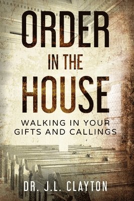 Jesse Lamont Clayton - Order in The House: Walking in your gifts and callings, Häftad