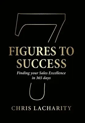 Chris Lacharity - 7 Figures To Success: Finding Your Sales Excellence in 365 Days, Inbunden. Tillgänglighet: Lägg i varukorg