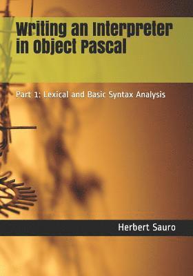 Herbert M. Sauro - Writing an Interpreter in Object Pascal: Part 1: Lexical and Basic Syntax Analysis, Häftad. Tillgänglighet: Lägg i varukorg
