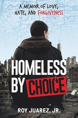 Jr. Juarez, Roy - Homeless by Choice: A Memoir of Love, Hate, and Forgiveness, Häftad