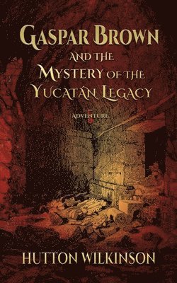 Hutton Wilkinson - Gaspar Brown and the Mystery of the Yucatán Legacy, Häftad. Tillgänglighet: Lägg i varukorg