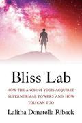 Bliss Lab: How the Ancient Yogis Acquired Supernormal Powers and How You Can Too