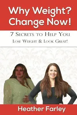 Heather R. Farley - Why Weight? Change Now!: Weight Loss for a Lifetime, Häftad. Tillgänglighet: Lägg i varukorg