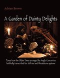 A Garden of Dainty Delights: Tunes from the Olden Times arranged for Anglo Concertina faithfully transcribed for Jeffries and Wheatstone systems