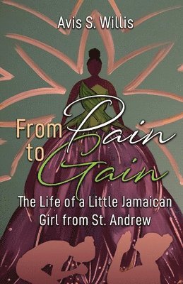 Avis Willis - From Pain to Gain: The Life of a Little Jamaican Girl From St. Andrew, Häftad