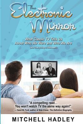 Mitchell Hadley - The Electronic Mirror: What Classic TV Tells Us About Who We Were and Who We Are (and Everything In-Between!), Häftad