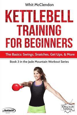 Whit McClendon - Kettlebell Training for Beginners: The Basics: Swings, Snatches, Get Ups, and More, Häftad. Tillgänglighet: Lägg i varukorg