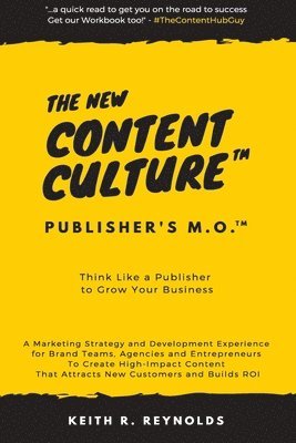 Keith R. Reynolds, Gregory Pings - The New Content Culture: Think Like a Publisher to Grow Your Business, Häftad