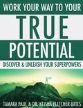 Work Your Way to Your True Potential: Discover & Unleash Your Superpowers