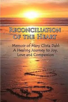 Mary Clista Dahl - Reconciliation of the Heart: Memoir of Mary Clista Dahl: A Healing Journey to Joy, Love and Compassion, Häftad. Tillgänglighet: Lägg i varukorg
