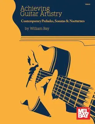 William Bay - Achieving Guitar Artistry-Contemporary Preludes, Sonatas & Nocturnes, Häftad. Tillgänglighet: Lägg i varukorg