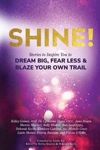 Shine!: Stories to Inspire You to Dream Big, Fear Less & Blaze Your Own Trail