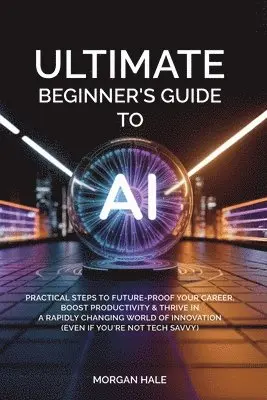 Morgan Hale - Ultimate Beginner's Guide to AI, Häftad. Tillgänglighet: Lägg i varukorg