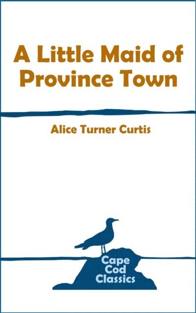 Alice Turner Curtis - Little Maid of Province Town, E-bok
