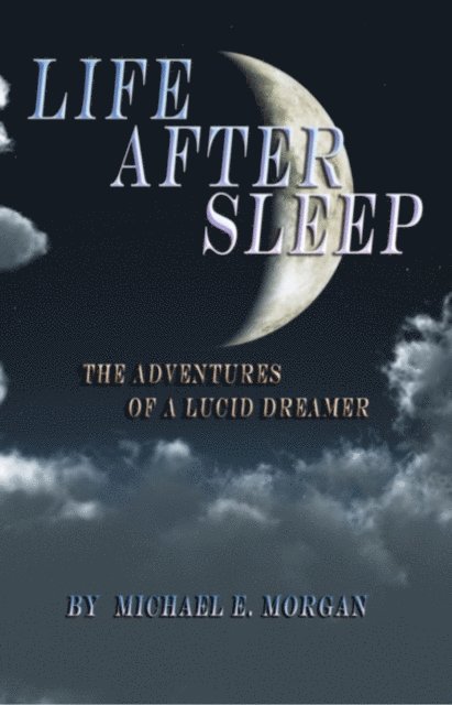 Michael E Morgan - Life After Sleep, The Adventures of a Lucid Dreamer, E-bok
