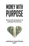 Money with Purpose: Receive the Dividends of an Undivided Financial Life