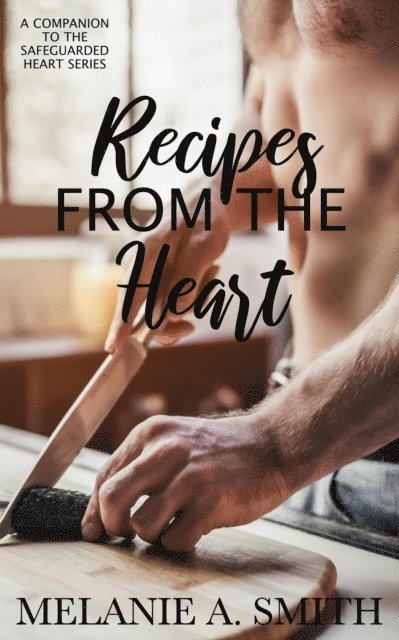 Melanie A. Smith - Recipes from the Heart: A Companion to the Safeguarded Heart Series, E-bok