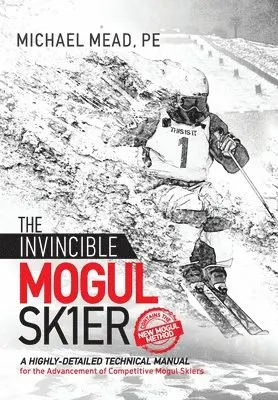 Michael L. Mead - The Invincible Mogul Skier: A Highly-Detailed Technical Manual for the Advancement of Competitive Mogul Skiers, Inbunden. Tillgänglighet: Lägg i varukorg