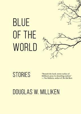 Douglas W. Milliken - Blue of the World: Stories, Häftad