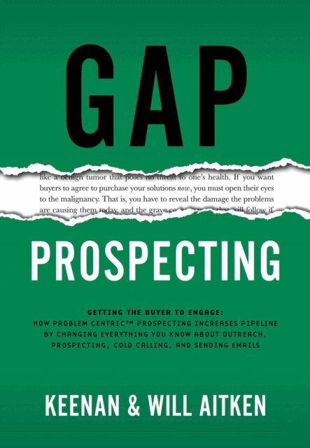 Will Aitken, Keenan - Gap Prospecting: Getting The Buyer To Engage: How Problem Centric Prospecting Increases Pipeline By Changing Everything You Know About Outreach, Prospecting, Cold Calling, And Sending Emails, E-bok