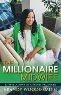 The Millionaire Midwife: 12 Revelations of a Profit Producer