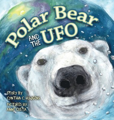 Cynthia C Huijgens - Polar Bear and the UFO, Inbunden