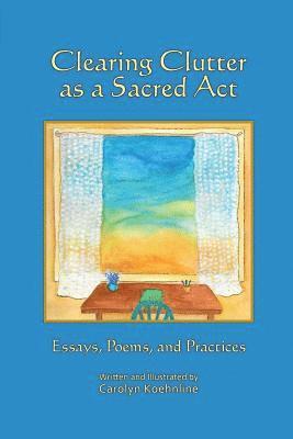 Carolyn Koehnline - Clearing Clutter as a Sacred Act: Essays, Poems and Practices, Häftad. Tillgänglighet: Lägg i varukorg