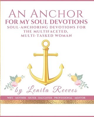 Lenita Reeves - An Anchor for My Soul Devotions: Soul Anchoring Devotions for the Multifaceted, Multi-Tasked Woman, Häftad