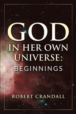 Robert Crandall - God In Her Own Universe: Beginnings, Häftad. Tillgänglighet: Lägg i varukorg