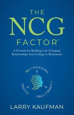 Larry Kaufman - The NCG Factor: A Formula for Building Life-Changing Relationships from College to Retirement, Häftad