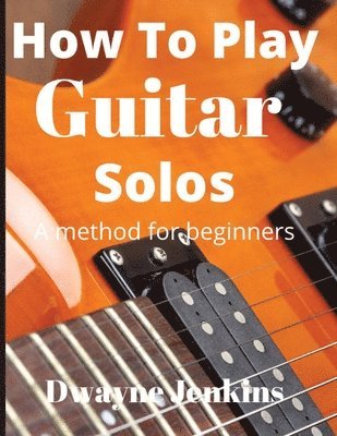 Dwayne Jenkins - How To Play Guitar Solos, Häftad