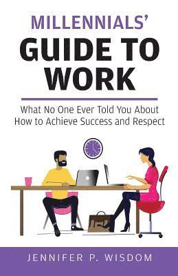 Jennifer P. Wisdom - Millennials' Guide to Work: What No One Ever Told You About How to Achieve Success and Respect, Häftad