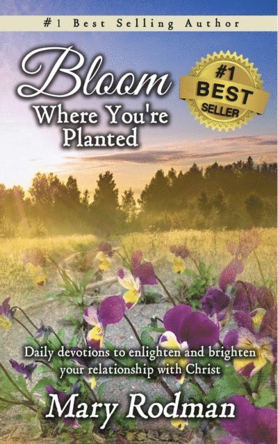 Mary Rodman - Bloom Where You're Planted: Daily Devotions to Enlighten and Brighten Your Relationship with Christ, E-bok