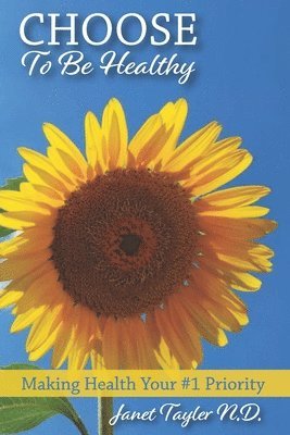 Janet Tayler Nd - Choose to be Healthy: Making Health Your #1 Priority, Häftad