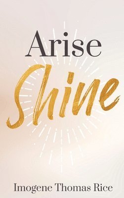 Imogene Thomas Rice - Arise Shine, Inbunden