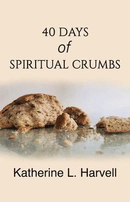 Katherine L. Harvell - 40 Days of Spiritual Crumbs, Häftad