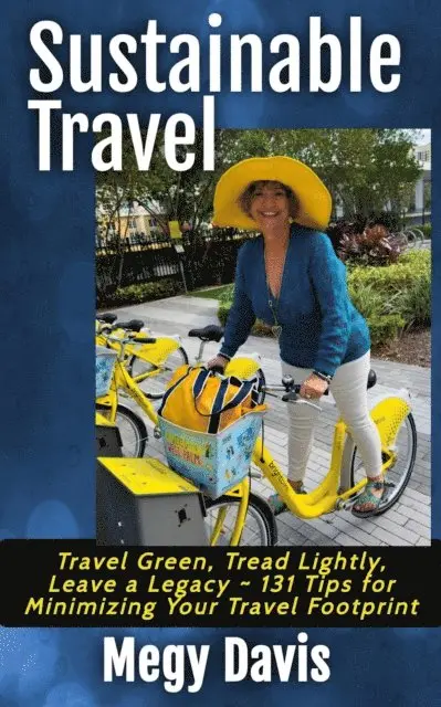 Sustainable Travel, Travel Green, Tread Lightly, Leave a Legacy ~ 131 Tips for Minimizing Your Travel Footprint
