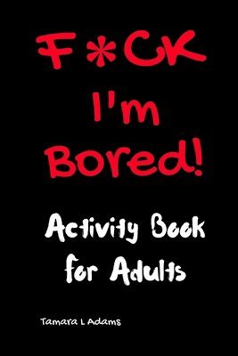 Tamara L Adams - F*CK I'm Bored, Häftad