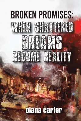 Diana Carter - Broken Promises: When Shattered Dreams Become Reality, Häftad