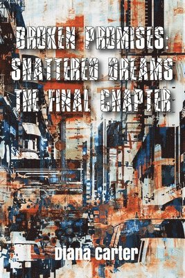 Diana Carter - Broken Promises: : Shattered Dreams The Final Chapter, Häftad. Tillgänglighet: Lägg i varukorg