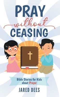 Jared Dees - Pray without Ceasing: Bible Stories for Kids about Prayer, Häftad. Tillgänglighet: Lägg i varukorg