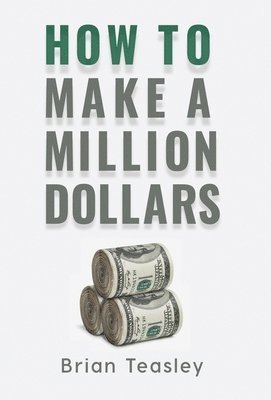 Brian Teasley - How to Make a Million Dollars, Inbunden. Tillgänglighet: Lägg i varukorg