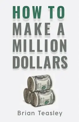 Brian Teasley - How to Make a Million Dollars, Häftad. Tillgänglighet: Lägg i varukorg